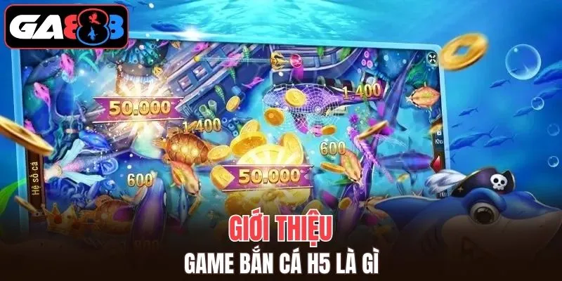 Tìm hiểu cơ bản về sản phẩm giải trí bắn cá H5 là gì