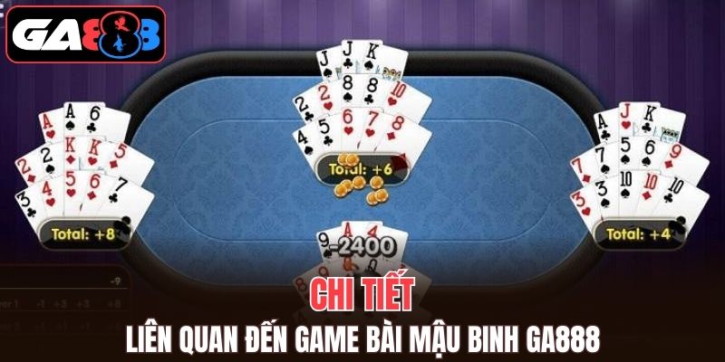 Chi tiết liên quan đến game bài Mậu Binh GA888