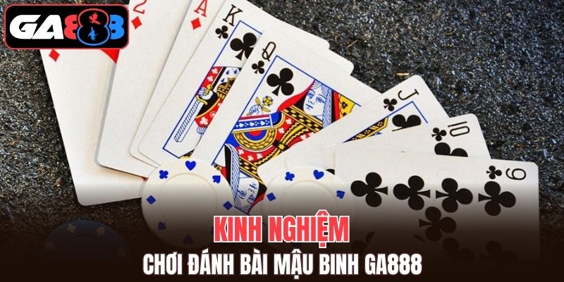 Kinh nghiệm chơi game bài Mậu Binh GA888 cho các bạn