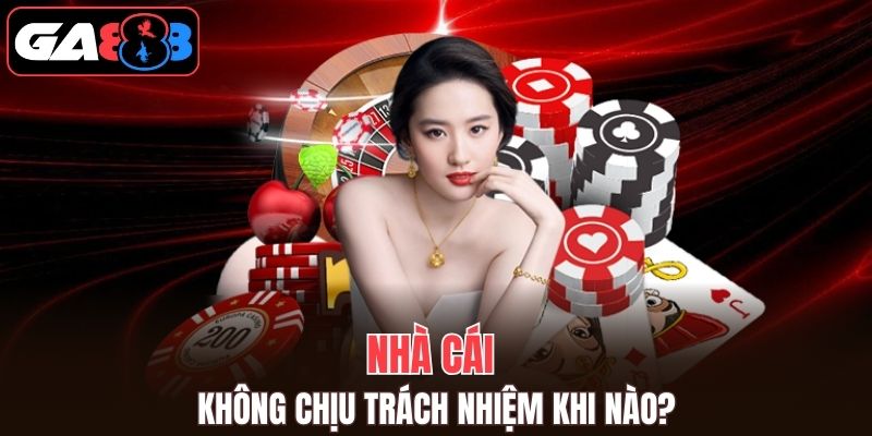 Nhà cái không phải chịu trách nhiệm cá nhân ở trường hợp nào? 