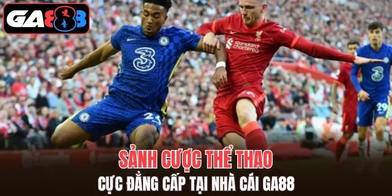 Sảnh cược Thể thao GA888 cực đẳng cấp