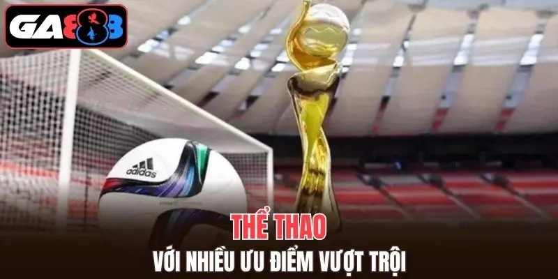 Thể thao GA888 với những ưu điểm nổi trội