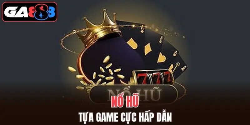 Các tựa game nổ hũ GA888 cực hot cho người chơi