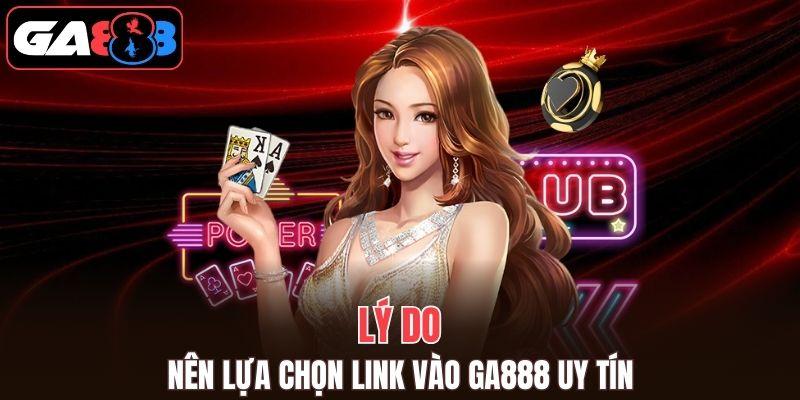 Tại sao hội viên nên chọn link vào GA888 chính thống